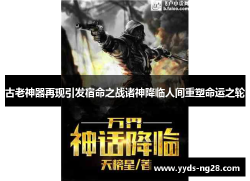 古老神器再现引发宿命之战诸神降临人间重塑命运之轮