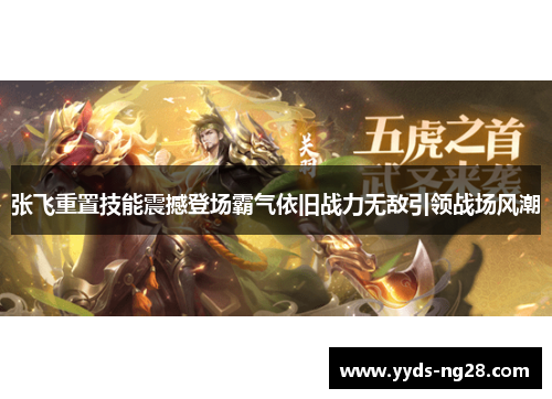 张飞重置技能震撼登场霸气依旧战力无敌引领战场风潮