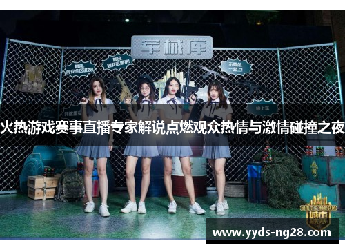 火热游戏赛事直播专家解说点燃观众热情与激情碰撞之夜