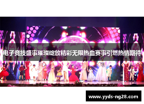 电子竞技盛事璀璨绽放精彩无限热血赛事引燃热情期待
