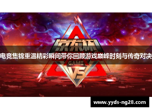 电竞集锦重温精彩瞬间带你回顾游戏巅峰时刻与传奇对决