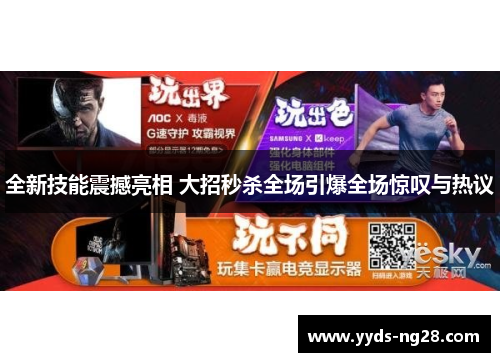 全新技能震撼亮相 大招秒杀全场引爆全场惊叹与热议
