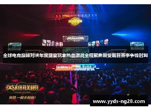 全球电竞巅峰对决年度盛宴玩家热血激战全程聚焦最受瞩目赛事争锋时刻