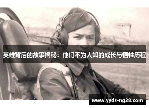 英雄背后的故事揭秘：他们不为人知的成长与牺牲历程
